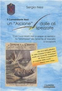 Il Comandante Nesi: un «Alcione» dalle ali spezzate - Sergio Nesi - Libro Lo Scarabeo (Milano) 2004, Storie di guerra 1943-45 | Libraccio.it