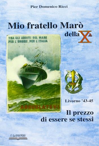 Mio fratello Marò della Xª. Il prezzo di essere se stessi - P. Domenico Ricci - Libro Lo Scarabeo (Milano) 2004, Storie di guerra 1943-45 | Libraccio.it