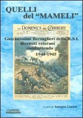 Quelli del «Mameli». Giovanissimi bersaglieri della R.S.I. divenuti veterani combattendo 1944-45