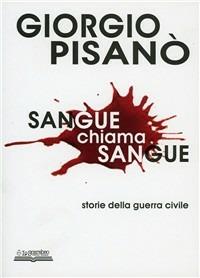 Sangue chiama sangue. Storie della guerra civile - Giorgio Pisanò - Libro Lo Scarabeo (Milano) 2005, Documenti per la storia | Libraccio.it