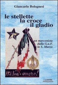 Le stellette, la croce, il gladio - Giancarlo Bolognesi - Libro Lo Scarabeo (Milano) 2006, Storie di guerra 1943-45 | Libraccio.it