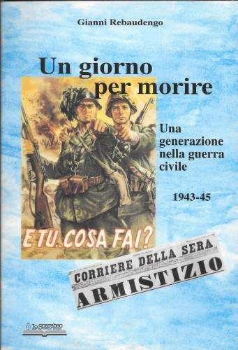 Un giorno per morire - Gianni Rebaudengo - Libro Lo Scarabeo (Milano) 2006, Storie di guerra 1943-45 | Libraccio.it