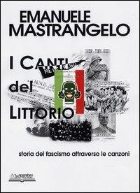 I canti del Littorio - Emanuele Mastrangelo - Libro Lo Scarabeo (Milano) 2006, Documenti per la storia | Libraccio.it