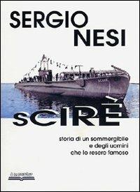 Scirè. Storia di un sommergibile e degli uomini che lo resero famoso - Sergio Nesi - Libro Lo Scarabeo (Milano) 2007, Documenti per la storia | Libraccio.it