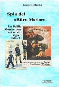 Spia nel «Büro Marine». Balilla moschettiere nei servzi segreti tedeschi - Giannetto Bordin - Libro Lo Scarabeo (Milano) 2007, Storie di guerra 1943-45 | Libraccio.it