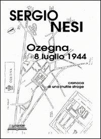 Ozegna, 8 luglio 1944. Cronaca di una inutile strage - Sergio Nesi - Libro Lo Scarabeo (Milano) 2009, Documenti per la storia | Libraccio.it