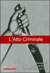 L'atto criminale. Antropologia e scienze forensi per un'indagine sul male - Vincenzo Lusa, Matteo Borrini - Libro Lo Scarabeo (Milano) 2013 | Libraccio.it