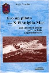 Ero un pilota della X Flottiglia Mas. Con i mezzi d'assalto con la flotta angloamericana