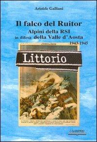 Il falco del Ruitor. Alpini della RSI in difesa della Valle d'Aosta - Aristide Galliani - Libro Lo Scarabeo (Milano) 2011 | Libraccio.it
