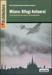 Milano. Rifugi antiaerei scudi degli inermi contro l'annientamento - Maria Antonietta Breda, Gianluca Padovan - Libro Lo Scarabeo (Milano) 2016, Architectura | Libraccio.it