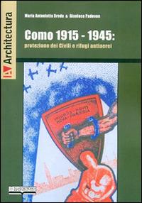 Como 1915-1945. Protezione dei civili e rifugi antiaerei - Maria Antonietta Breda, Gianluca Padovan - Libro Lo Scarabeo (Milano) 2014 | Libraccio.it
