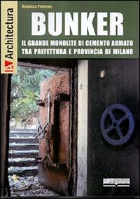 Bunker. Il grande monolite di cemento armato tra prefettura e provincia di Milano - Gianluca Padovan - Libro Lo Scarabeo (Milano) 2016 | Libraccio.it