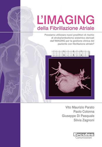 L'imaging della fibrillazione atriale. Possiamo utilizzare nuovi predittori di rischio di stroke/embolismo sistemico derivati dall'imaging per la gestione clinica del paziente con fibrillazione atriale? - Vito Maurizio Parato, Paolo Colonna, Giuseppe Di Pasquale - Libro Ercules Comunicazioni 2016 | Libraccio.it