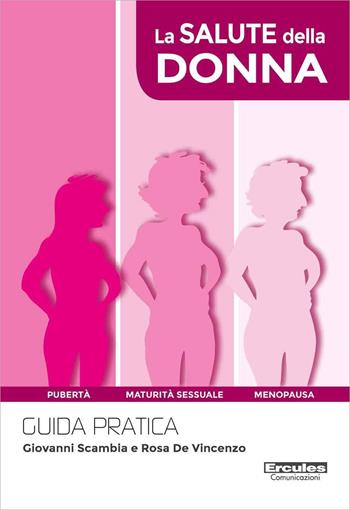 La salute della donna. Guida pratica. Ediz. a colori - Giovanni Scambia, Rosa De Vincenzo - Libro Ercules Comunicazioni 2017 | Libraccio.it