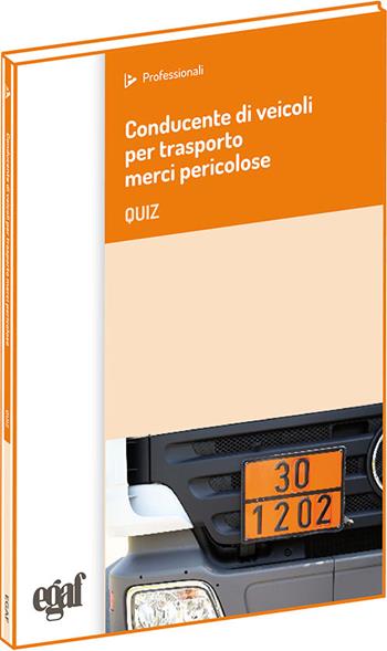Conducente di veicoli per trasporti merci pericolose. Quiz  - Libro Egaf 2015, I professionali | Libraccio.it