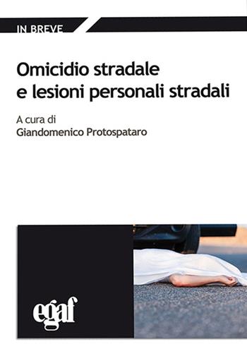 Omicidio stradale e lesioni personali stradali - Giandomenico Protospataro - Libro Egaf 2016, In breve | Libraccio.it