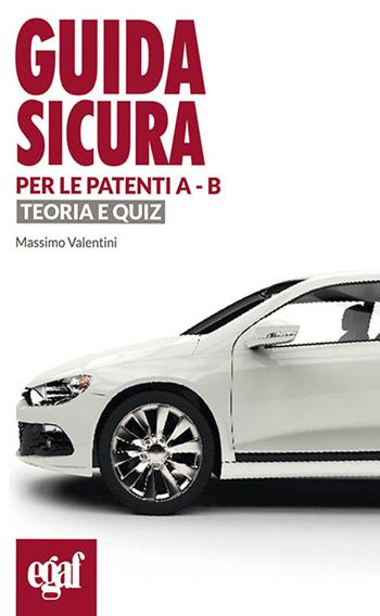 Guida sicura per le patenti A-B. Teoria e quiz - Massimo Valentini - Libro Egaf 2016, Guida sicura | Libraccio.it