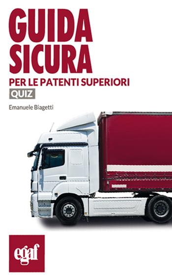 Guida sicura per le patenti superiori. Quiz - Emanuele Biagetti - Libro Egaf 2017, Guida sicura | Libraccio.it