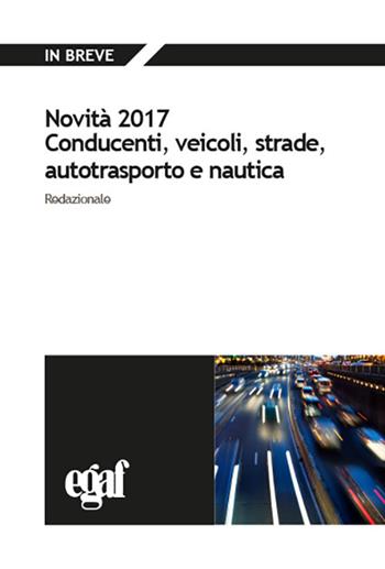 Novità 2017. Conducenti, veicoli, strade, autotrasporto e nautica  - Libro Egaf 2018, In breve | Libraccio.it