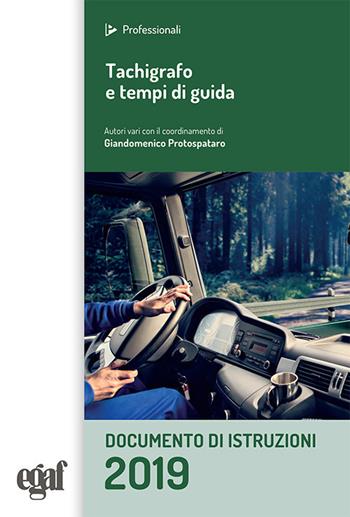 Tachigrafo e tempi di guida. Documento di istruzioni - Giandomenico Protospataro, Gianluca Rossi, Rudi Zucchelli - Libro Egaf 2019, I professionali | Libraccio.it