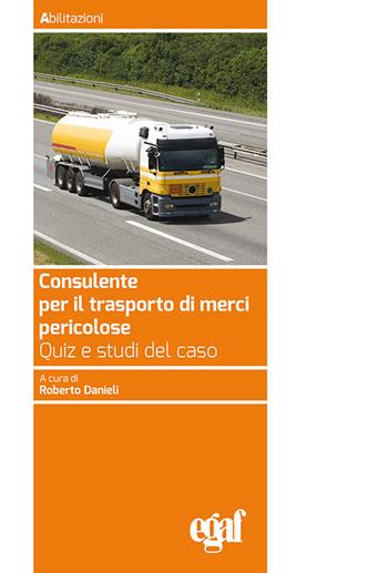 Consulente per il trasporto merci pericolose. Quiz e studi del caso  - Libro Egaf 2019, Abilitazioni | Libraccio.it
