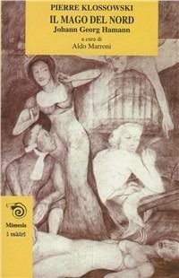 Il mago del nord. Johann Georg Hamann - Pierre Klossowski - Libro Mimesis 2001, I cabiri | Libraccio.it