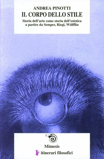 Il corpo dello stile. Storia dell'arte come storia dell'estetica a partire da Semper, Riegl, Wölfflin - Andrea Pinotti - Libro Mimesis 2001, Eterotopie | Libraccio.it