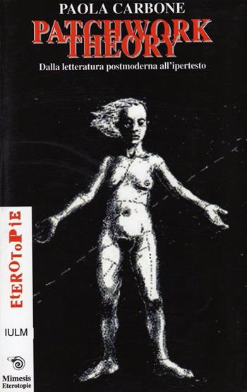 Patchwork theory. Dalla letteratura postmoderna all'ipertesto - Paola Carbone - Libro Mimesis 2001, Eterotopie | Libraccio.it