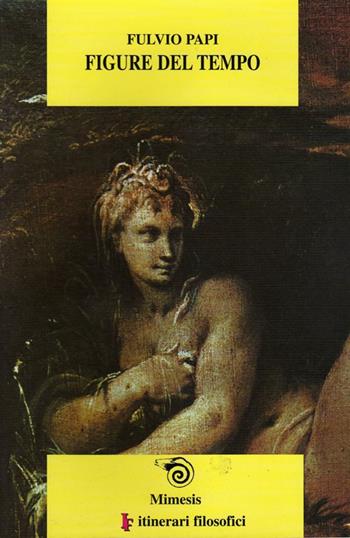 Figure del tempo - Fulvio Papi - Libro Mimesis 2002, IF. Itinerari filosofici | Libraccio.it