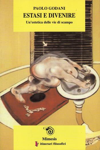 Estasi e divenire: un'estetica delle vie di scampo - Paolo Godani - Libro Mimesis 2002, IF. Itinerari filosofici | Libraccio.it