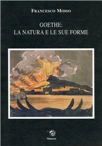 Goethe: la natura e le sue forme - Francesco Moiso - Libro Mimesis 2002 | Libraccio.it