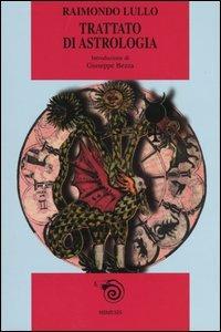 Trattato di astrologia - Raimondo Lullo - Libro Mimesis 2002, Mimesis | Libraccio.it