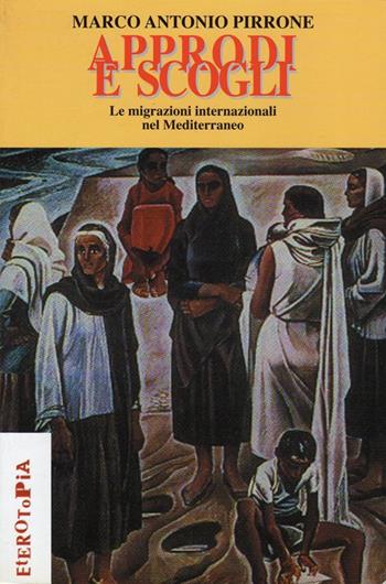 Approdi e scogli. Le migrazioni internazionali nel Mediterraneo - Marco A. Pirrone - Libro Mimesis 2002, Eterotopie | Libraccio.it