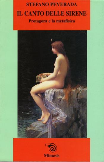 Il canto delle sirene. Protagora e la metafisica - Stefano Peverada - Libro Mimesis 2002, Mimesis | Libraccio.it
