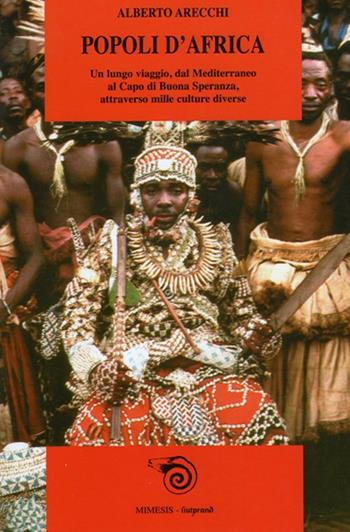 Popoli d'Africa. Un lungo viaggio dal Mediterraneo al Capo di Buona Speranza, attraverso mille culture diverse - Alberto Arecchi - Libro Mimesis 2002, Mimesis | Libraccio.it