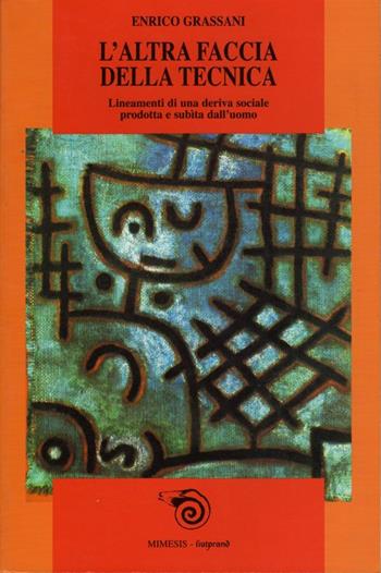 L' altra faccia della tecnica. Lineamenti di una deriva sociale prodotta e subita dall'uomo - Enrico Grassani - Libro Mimesis 2002, Liutprand | Libraccio.it