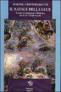 Il Natale della luce. Il Sada tra Bagdad e Bukhara tra il IX e il XII secolo - Simone Cristoforetti - Libro Mimesis 2003, Simorg | Libraccio.it