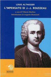 L' impensato di Jean-Jacques Rousseau - Louis Althusser - Libro Mimesis 2003, Althusseriana | Libraccio.it