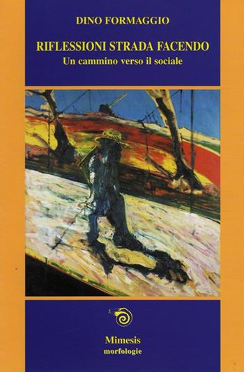 Riflessioni strada facendo. Un cammino verso il sociale - Dino Formaggio - Libro Mimesis 2003, Morfologie | Libraccio.it