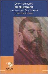 Su Feuerbach. In appendice: Su Lévi-Strauss - Louis Althusser - Libro Mimesis 2003, Althusseriana | Libraccio.it