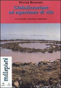 Globalizzazione ed esperienze di vita. Nuove povertà e processi di liberazione - Walter Benjamin - Libro Mimesis 2003, Millepiani | Libraccio.it