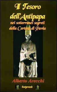 Il tesoro dell'antipapa nei sotterranei segreti della Certosa di Pavia - Alberto Arecchi - Libro Mimesis 2004, Liutprand | Libraccio.it