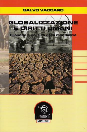 Globalizzazione e diritti umani. Filosofia e politica della mondialità - Salvo Vaccaro - Libro Mimesis 2004, Eterotopie | Libraccio.it