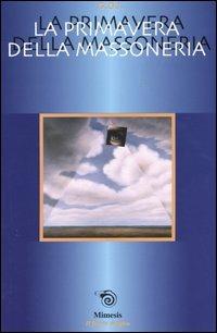 La primavera della massoneria. Incontri e Tavole rotonde del Grande Oriente (Rimini, 7-9 aprile 2000)  - Libro Mimesis 2004, Il flauto magico | Libraccio.it