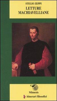 Letture machiavelliane - Stelio Zeppi - Libro Mimesis 2004, IF. Itinerari filosofici | Libraccio.it