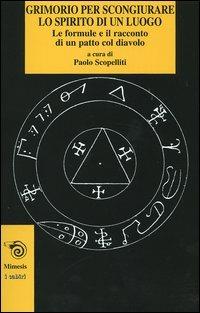 Grimorio per scongiurare lo spirito di un luogo. Le formule e il racconto di un patto col diavolo  - Libro Mimesis 2004, I cabiri | Libraccio.it