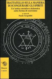 Trattatello sulla maniera di scongiurare gli spiriti. Un'antica metafora alchemica sotto forma di esorcismo  - Libro Mimesis 2004, I cabiri | Libraccio.it