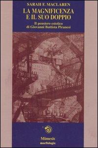 La magnificenza e il suo doppio. Il pensiero estetico di Giovanni Battista Piranesi - Sarah F. Maclaren - Libro Mimesis 2005, Morfologie | Libraccio.it