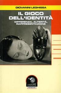 Il gioco dell'identità. Differenza, alterità, rappresentazione - Giovanni Leghissa - Libro Mimesis 2005, Eterotopie | Libraccio.it