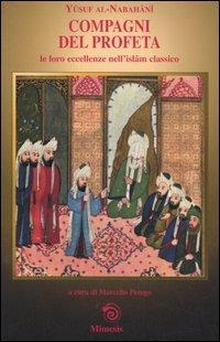 Compagni del profeta. Le loro eccellenze nell'Islam classico - Yusuf Al­Nabahani - Libro Mimesis 2005 | Libraccio.it